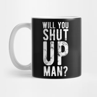 Will You Shut Up Man will you shut up man shut up man 2 Mug